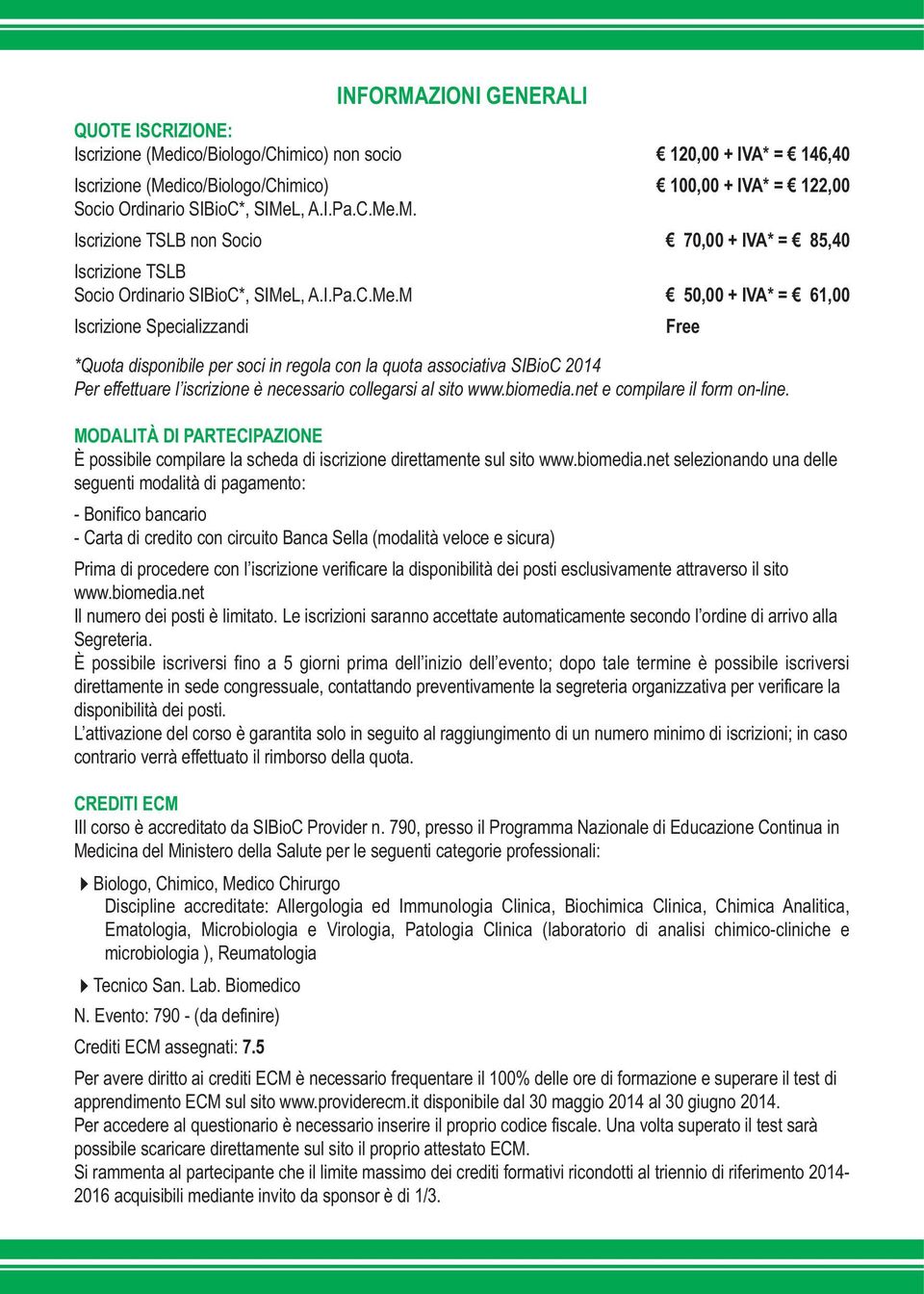 M. Iscrizione TSLB non Socio 70,00 + IVA* = 85,40 Iscrizione TSLB Socio Ordinario SIBioC*, SIMeL, M 50,00 + IVA* = 61,00 Iscrizione Specializzandi Free *Quota disponibile per soci in regola con la