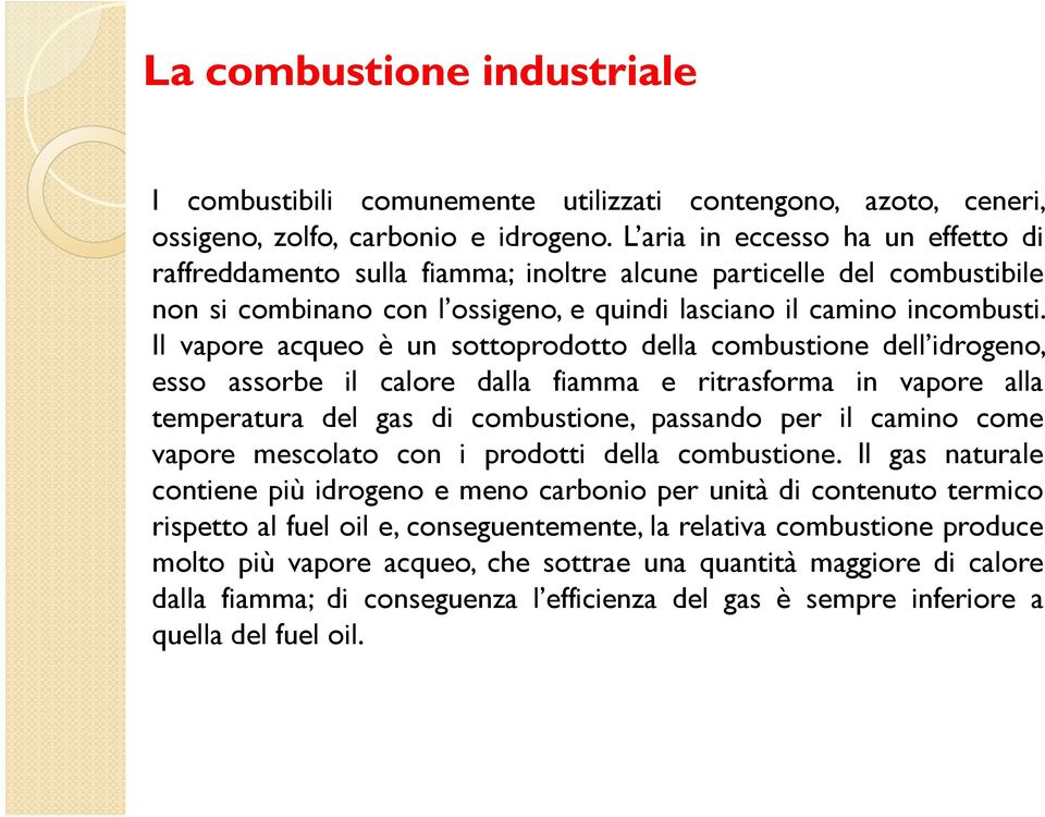 Il vapore acqueo è un sottoprodotto della combustione dell idrogeno, esso assorbe il calore dalla fiamma e ritrasforma in vapore alla temperatura del gas di combustione, passando per il camino come