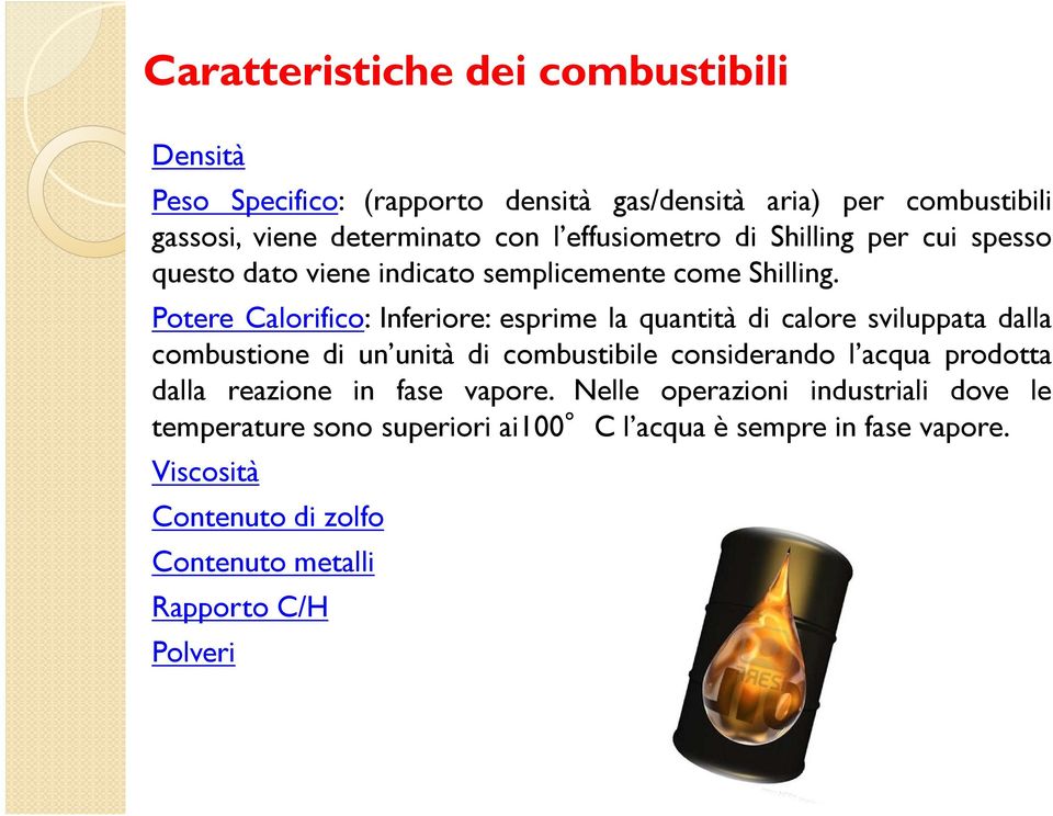 Potere Calorifico: Inferiore: esprime la quantità di calore sviluppata dalla combustione di un unità di combustibile considerando l acqua prodotta