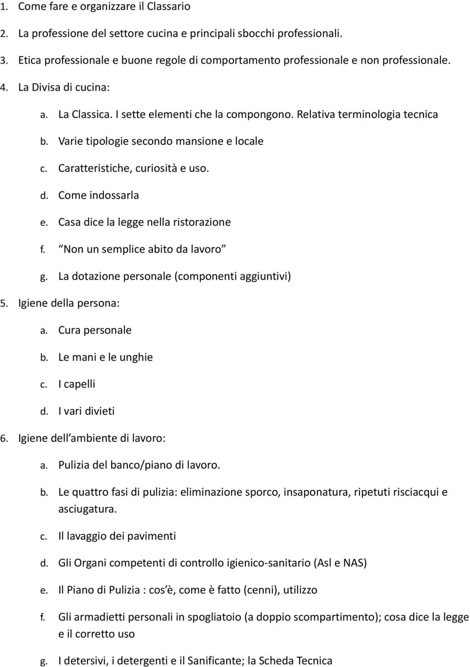 Varie tipologie secondo mansione e locale c. Caratteristiche, curiosità e uso. d. Come indossarla e. Casa dice la legge nella ristorazione f. Non un semplice abito da lavoro g.