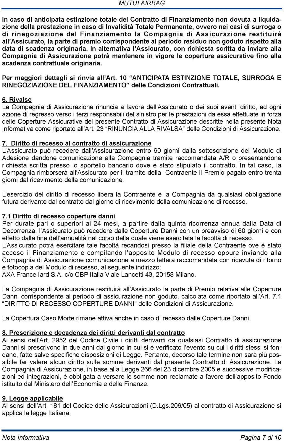 In alternativa l Assicurato, con richiesta scritta da inviare alla Compagnia di Assicurazione potrà mantenere in vigore le coperture assicurative fino alla scadenza contrattuale originaria.