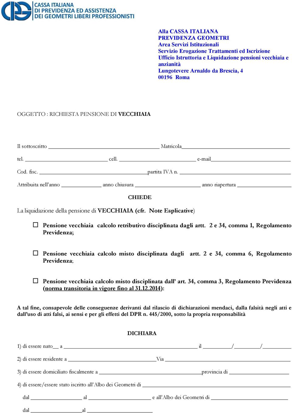 Attribuita nell anno anno chiusura anno riapertura CHIEDE La liquidazione della pensione di VECCHIAIA (cfr. Note Esplicative) Pensione vecchiaia calcolo retributivo disciplinata dagli artt.