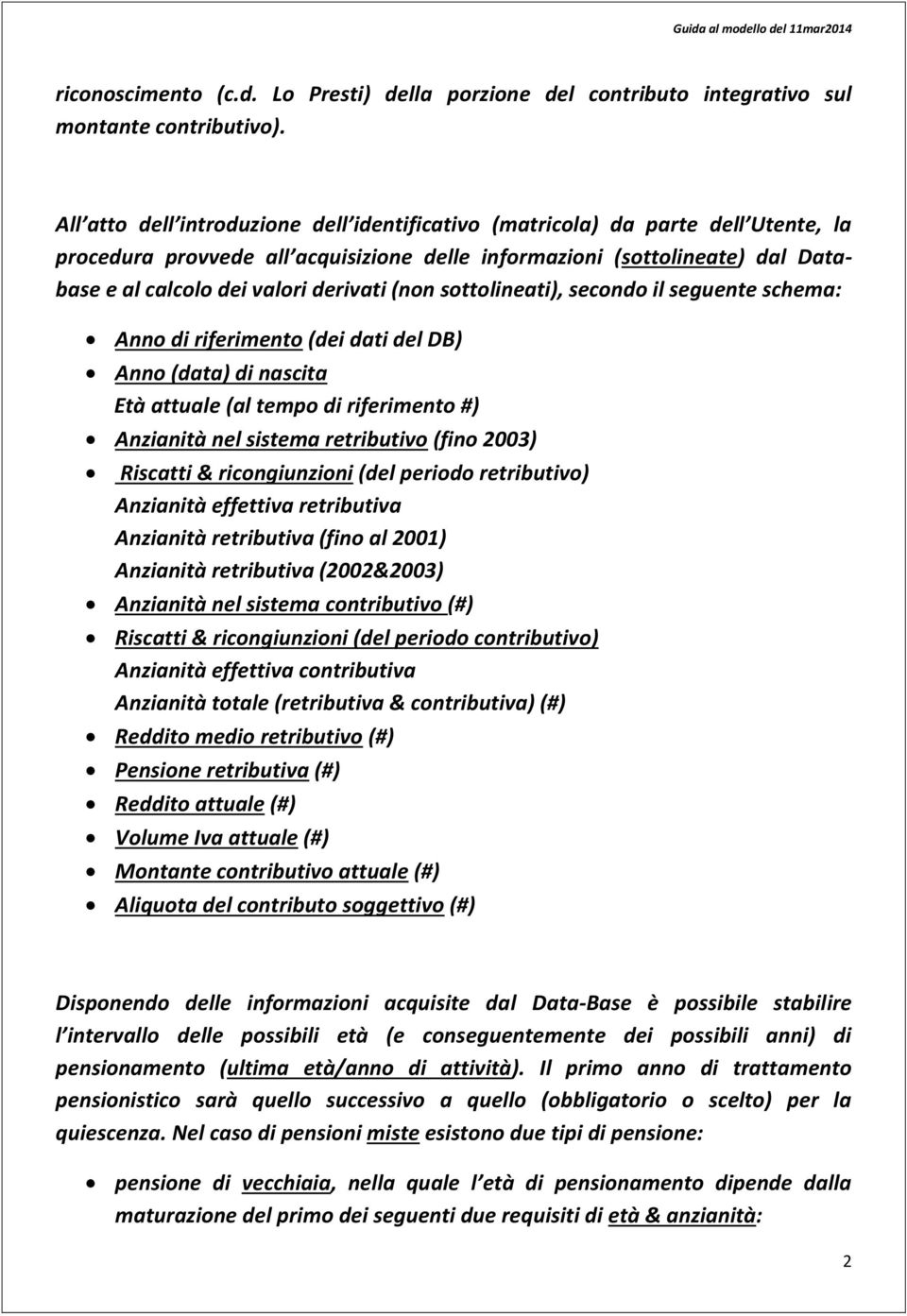 (non sottolineati), secondo il seguente schema: Anno di riferimento (dei dati del DB) Anno (data) di nascita Età attuale (al tempo di riferimento #) Anzianità nel sistema retributivo (fino 2003)