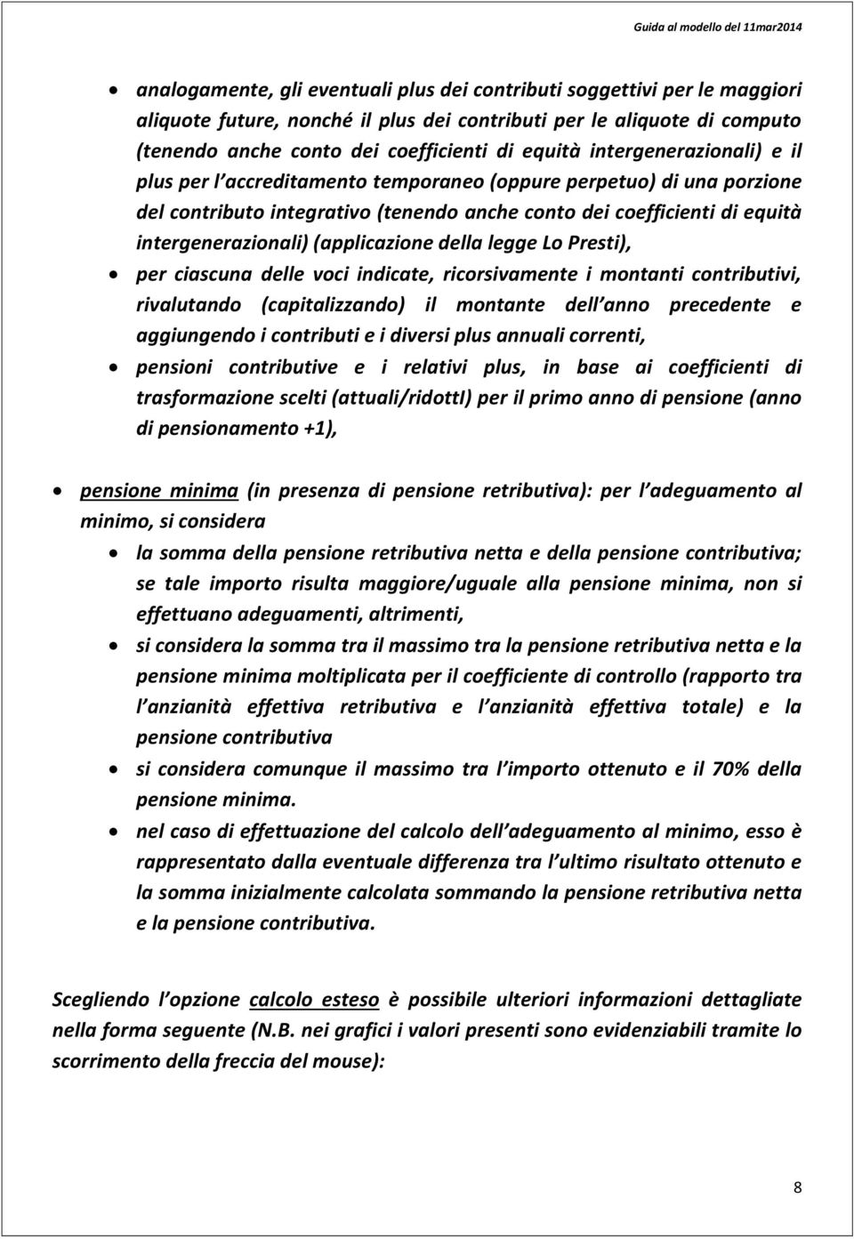 (applicazione della legge Lo Presti), per ciascuna delle voci indicate, ricorsivamente i montanti contributivi, rivalutando (capitalizzando) il montante dell anno precedente e aggiungendo i