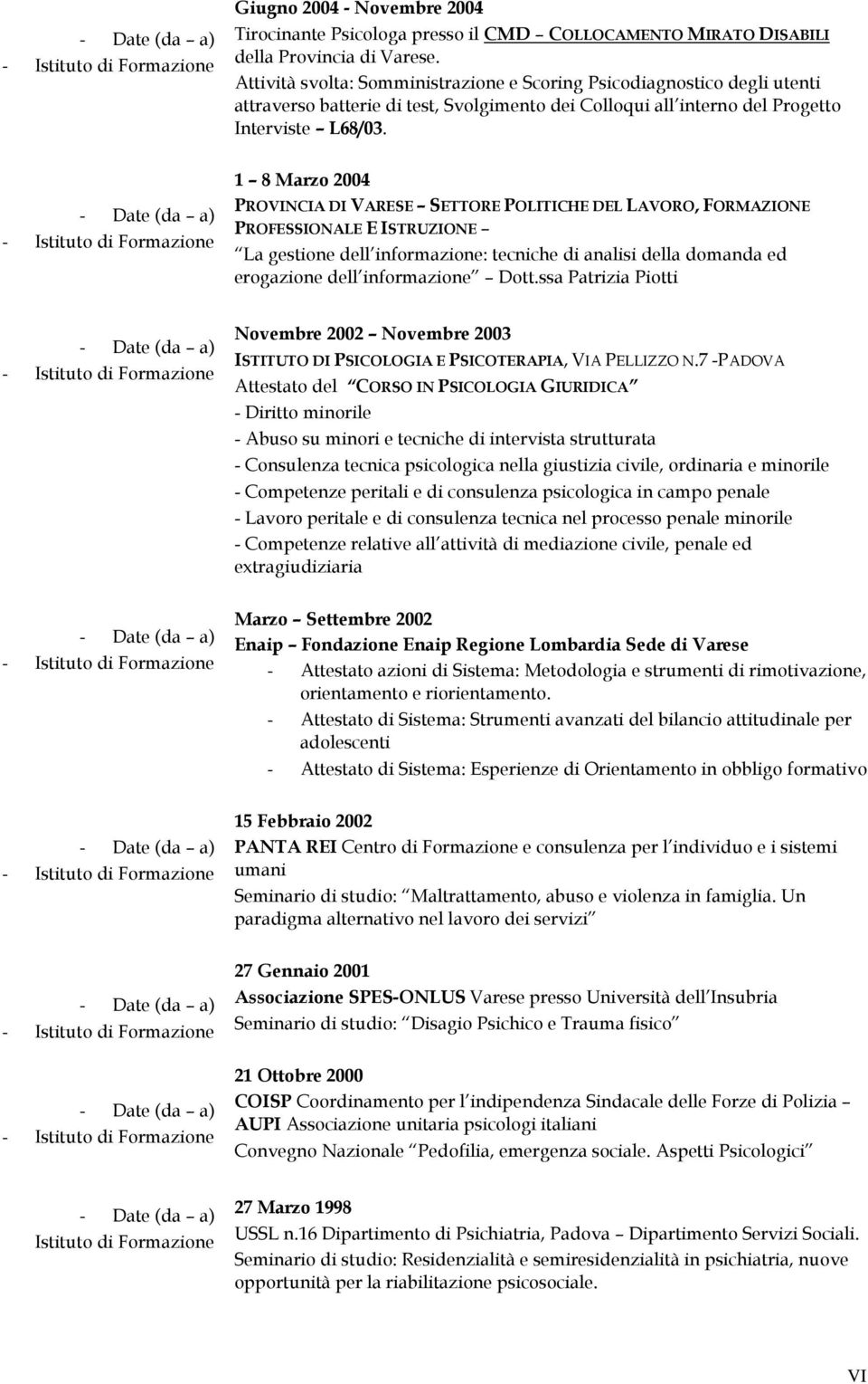 1 8 Marzo 2004 PROVINCIA DI VARESE SETTORE POLITICHE DEL LAVORO, FORMAZIONE PROFESSIONALE E ISTRUZIONE La gestione dell informazione: tecniche di analisi della domanda ed erogazione dell informazione