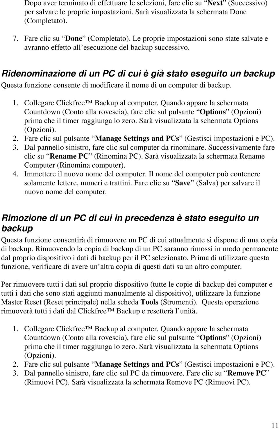 Ridenominazione di un PC di cui è già stato eseguito un backup Questa funzione consente di modificare il nome di un computer di backup. 1. Collegare Clickfree Backup al computer.