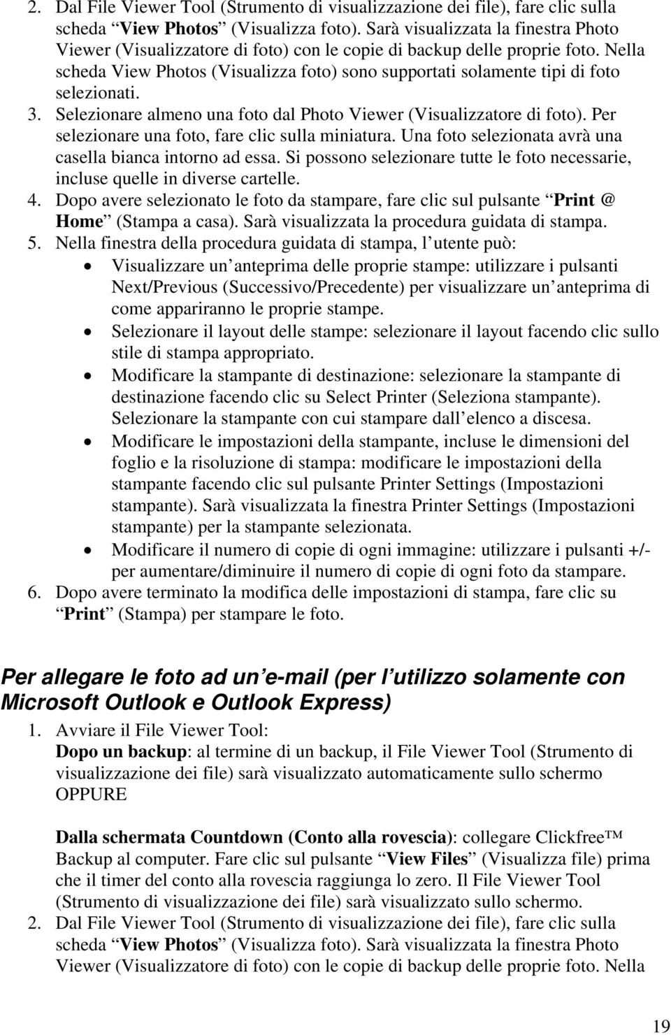 Nella scheda View Photos (Visualizza foto) sono supportati solamente tipi di foto selezionati. 3. Selezionare almeno una foto dal Photo Viewer (Visualizzatore di foto).