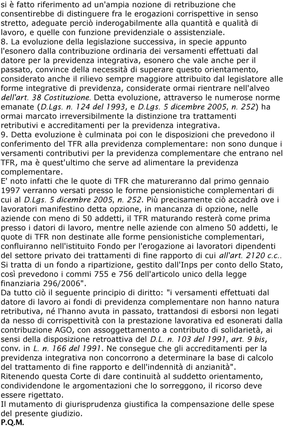 La evoluzione della legislazione successiva, in specie appunto l'esonero dalla contribuzione ordinaria dei versamenti effettuati dal datore per la previdenza integrativa, esonero che vale anche per