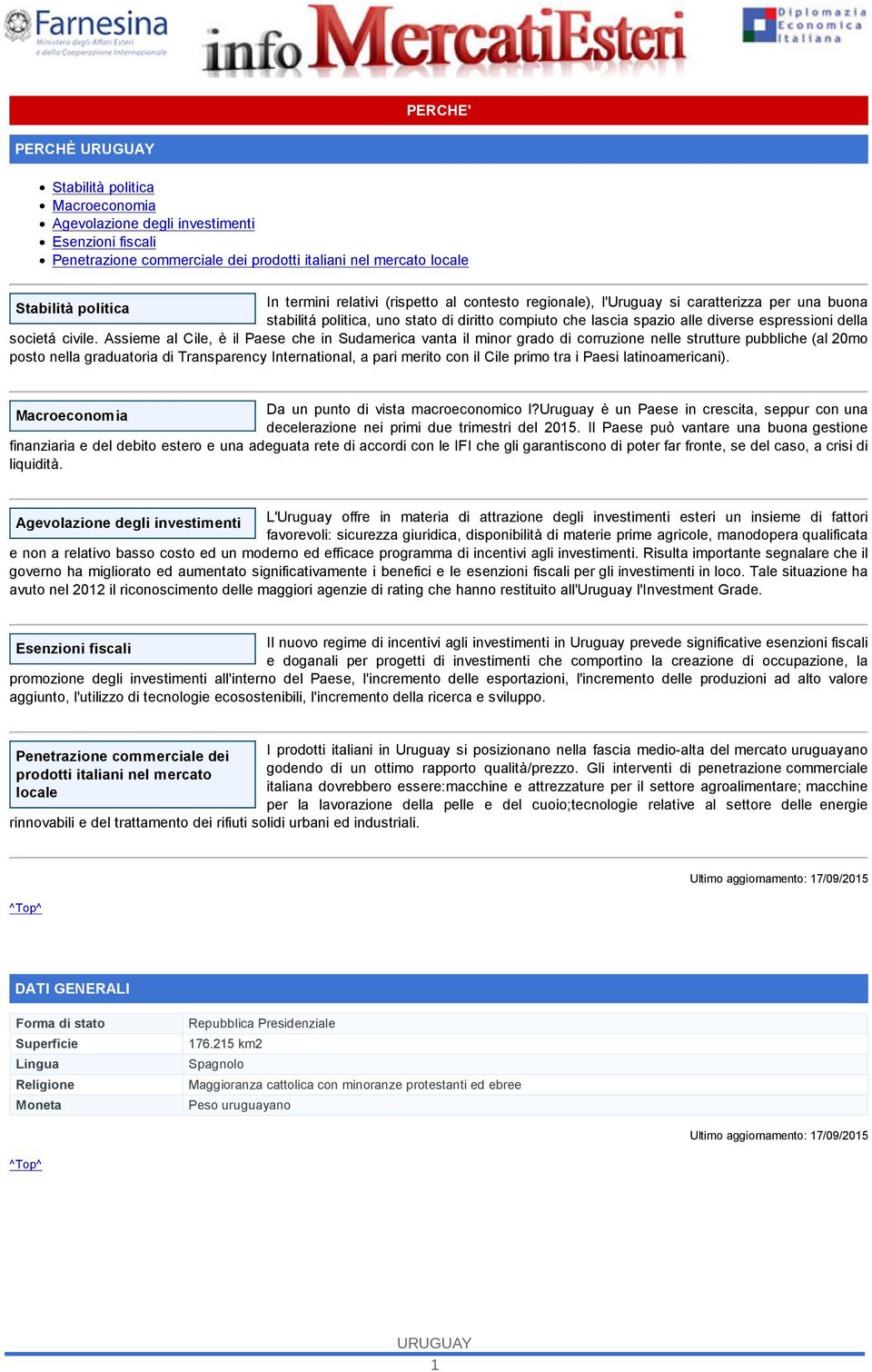 Assieme al Cile, è il Paese che in Sudamerica vanta il minor grado di corruzione nelle strutture pubbliche (al 20mo posto nella graduatoria di Transparency International, a pari merito con il Cile