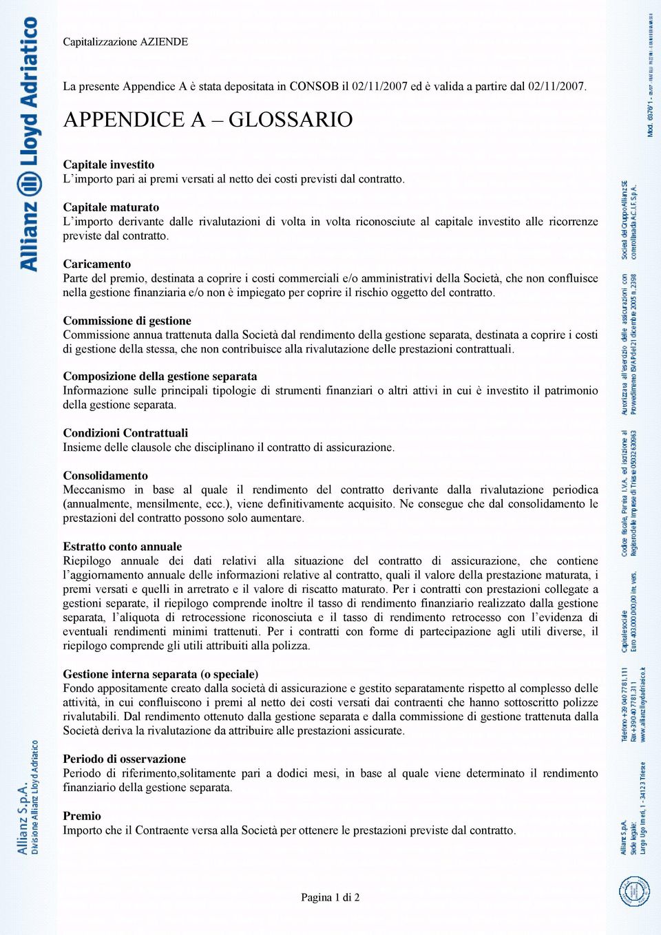 Capitale maturato L importo derivante dalle rivalutazioni di volta in volta riconosciute al capitale investito alle ricorrenze previste dal contratto.