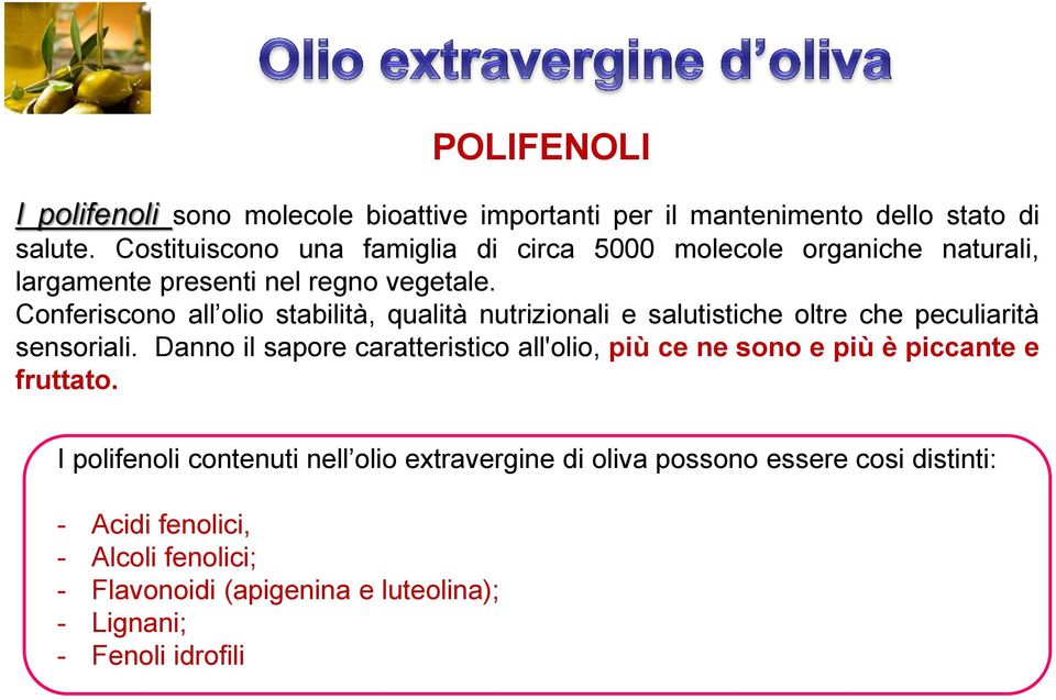 Conferiscono all olio stabilità, qualità nutrizionali e salutistiche oltre che peculiarità sensoriali.