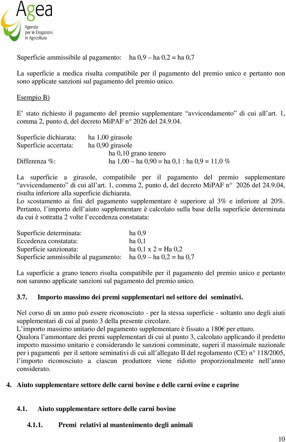 Superficie dichiarata: ha 1,00 girasole Superficie accertata: ha 0,90 girasole ha 0,10 grano tenero Differenza %: ha 1,00 ha 0,90 = ha 0,1 : ha 0,9 = 11,0 % La superficie a girasole, compatibile per