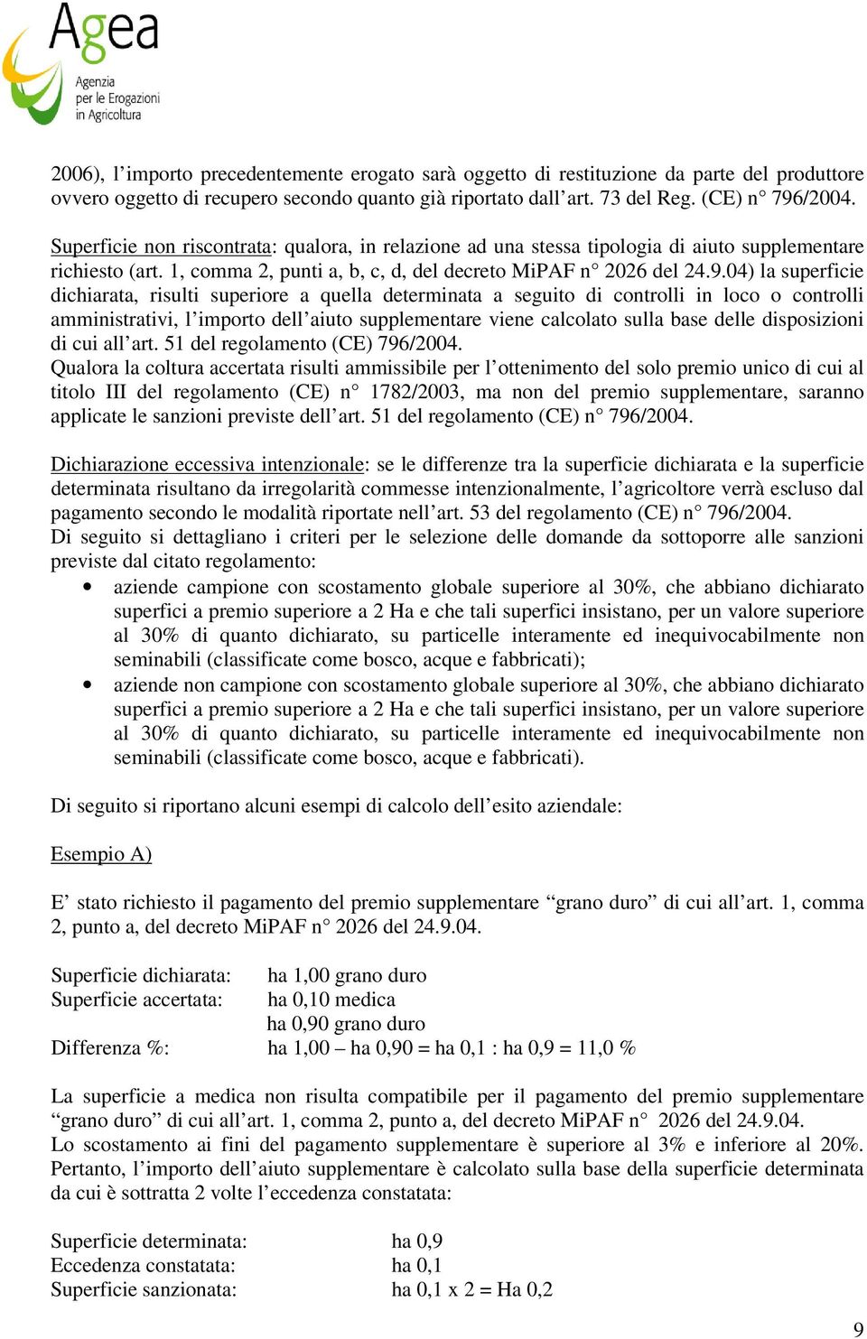 04) la superficie dichiarata, risulti superiore a quella determinata a seguito di controlli in loco o controlli amministrativi, l importo dell aiuto supplementare viene calcolato sulla base delle