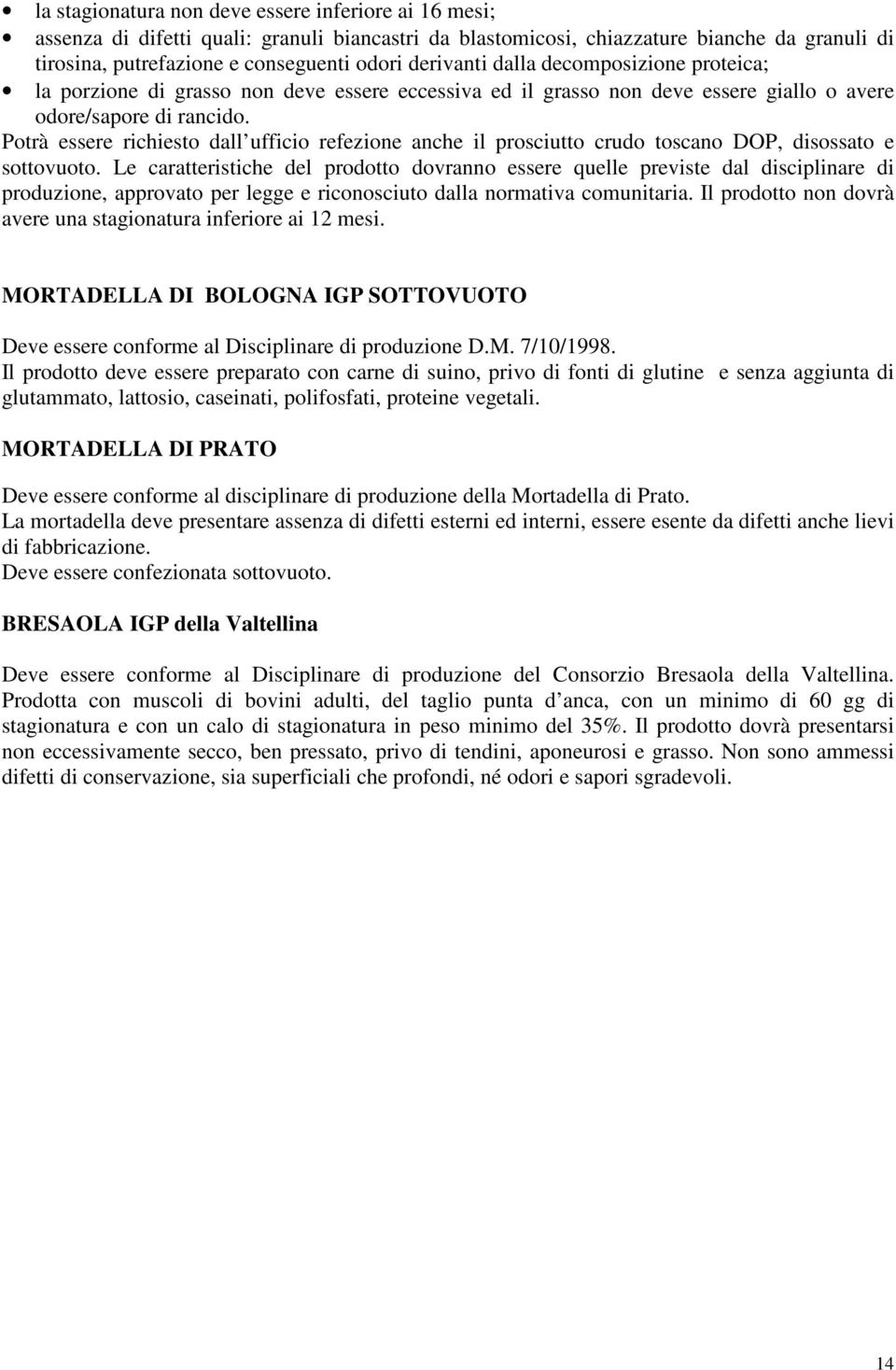 Potrà essere richiesto dall ufficio refezione anche il prosciutto crudo toscano DOP, disossato e sottovuoto.