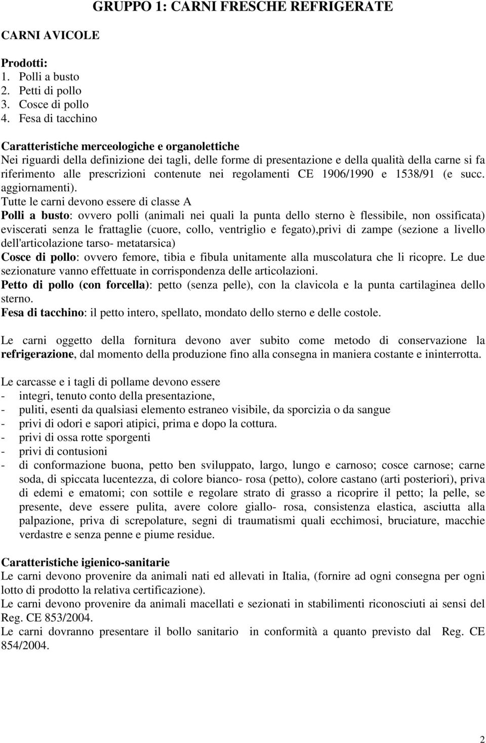 si fa riferimento alle prescrizioni contenute nei regolamenti CE 1906/1990 e 1538/91 (e succ. aggiornamenti).