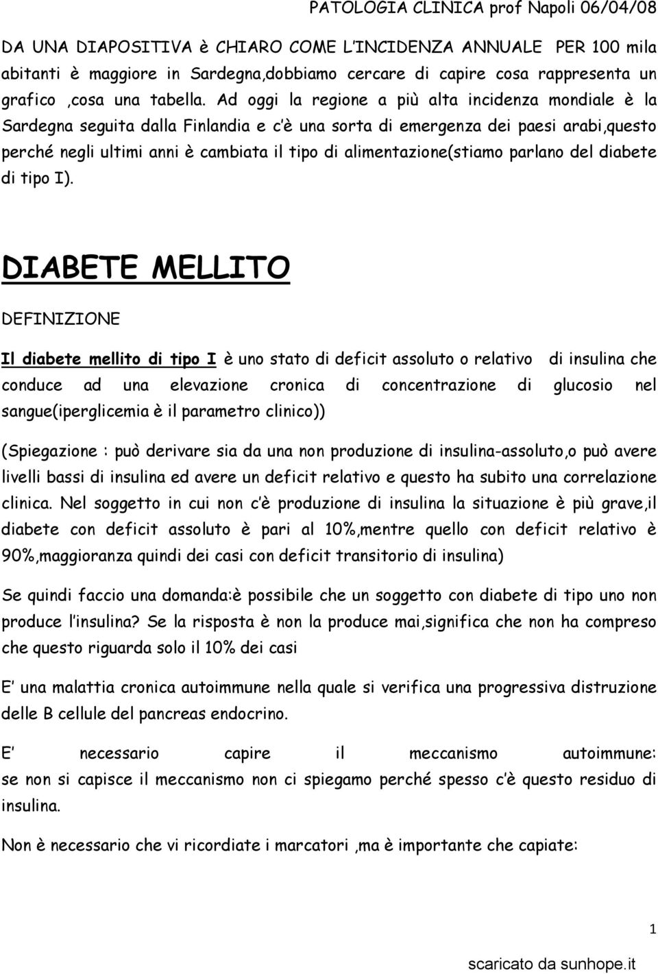 Ad oggi la regione a più alta incidenza mondiale è la Sardegna seguita dalla Finlandia e c è una sorta di emergenza dei paesi arabi,questo perché negli ultimi anni è cambiata il tipo di