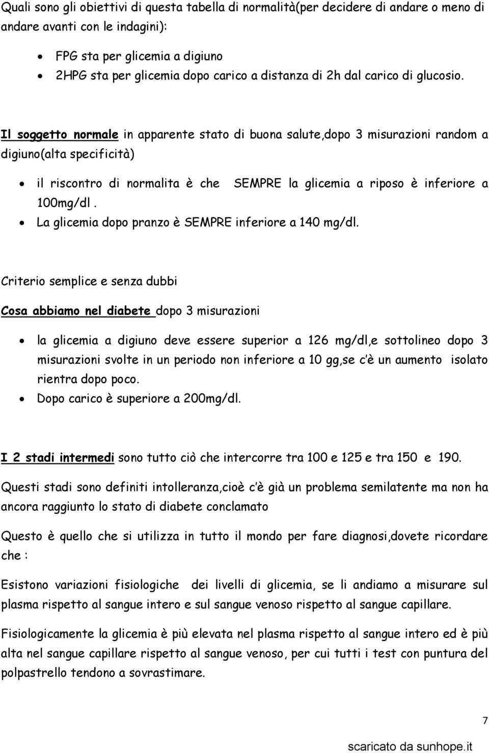 Il soggetto normale in apparente stato di buona salute,dopo 3 misurazioni random a digiuno(alta specificità) il riscontro di normalita è che SEMPRE la glicemia a riposo è inferiore a 100mg/dl.