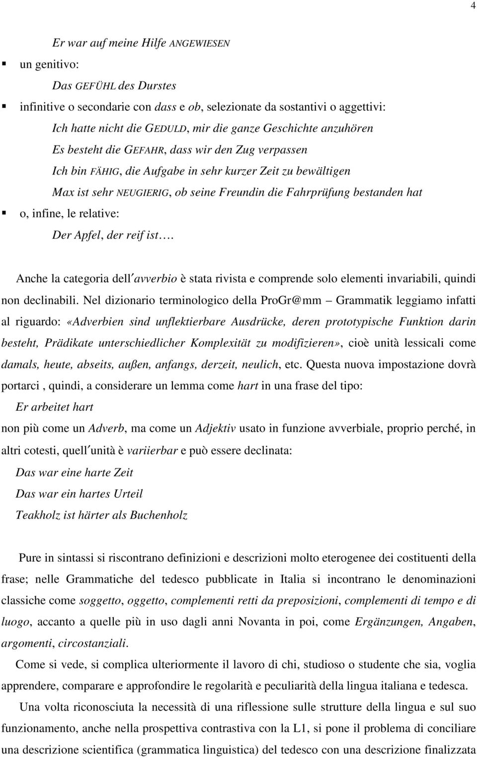 hat o, infine, le relative: Der Apfel, der reif ist. Anche la categoria dell avverbio è stata rivista e comprende solo elementi invariabili, quindi non declinabili.