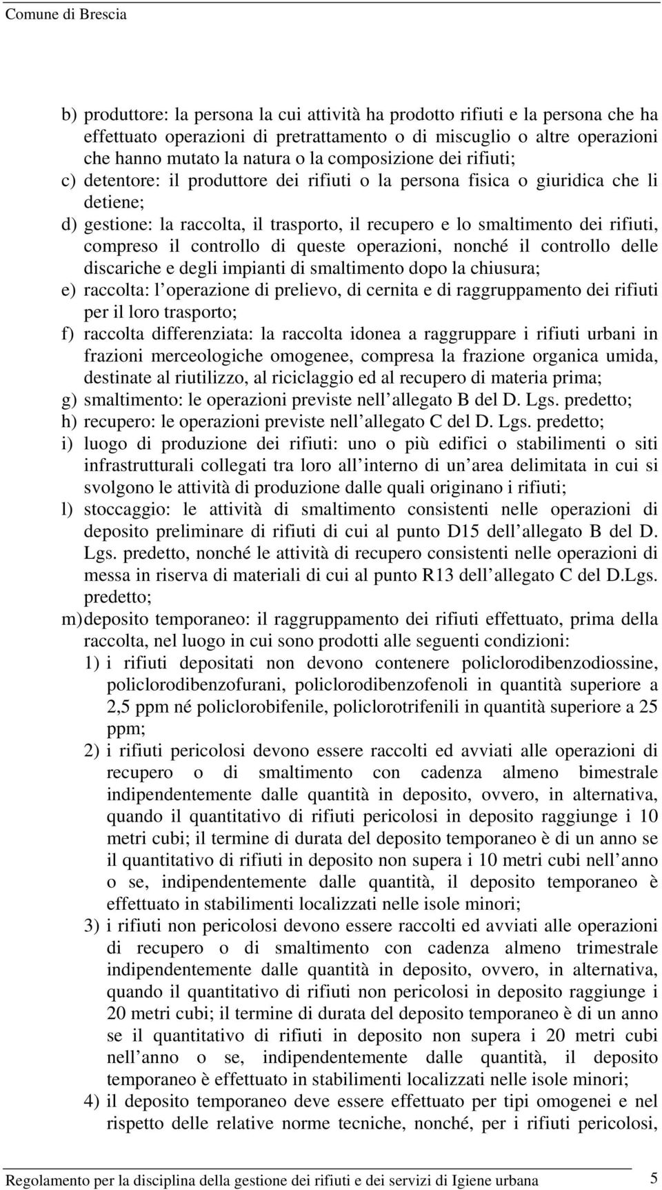 compreso il controllo di queste operazioni, nonché il controllo delle discariche e degli impianti di smaltimento dopo la chiusura; e) raccolta: l operazione di prelievo, di cernita e di