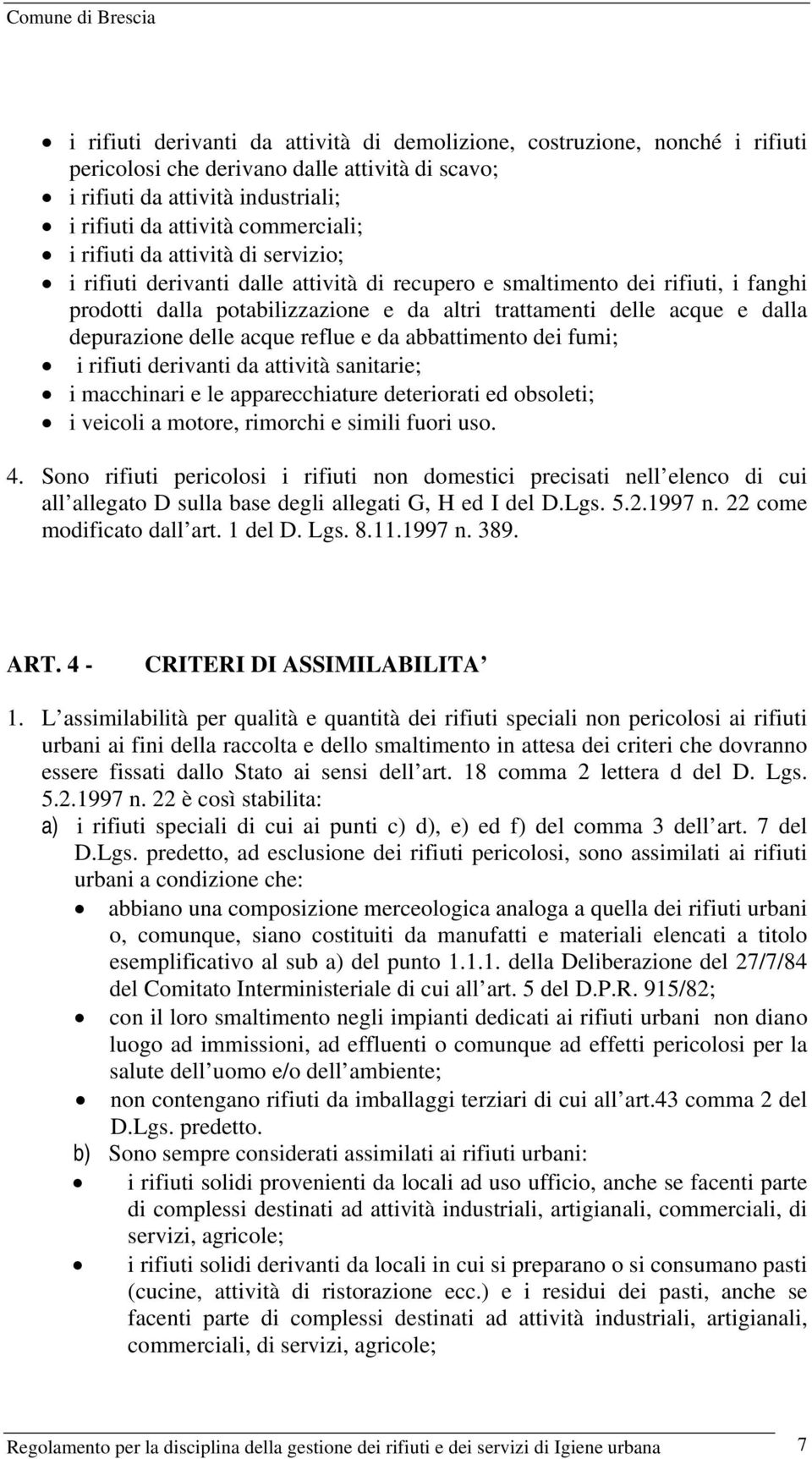 depurazione delle acque reflue e da abbattimento dei fumi; i rifiuti derivanti da attività sanitarie; i macchinari e le apparecchiature deteriorati ed obsoleti; i veicoli a motore, rimorchi e simili