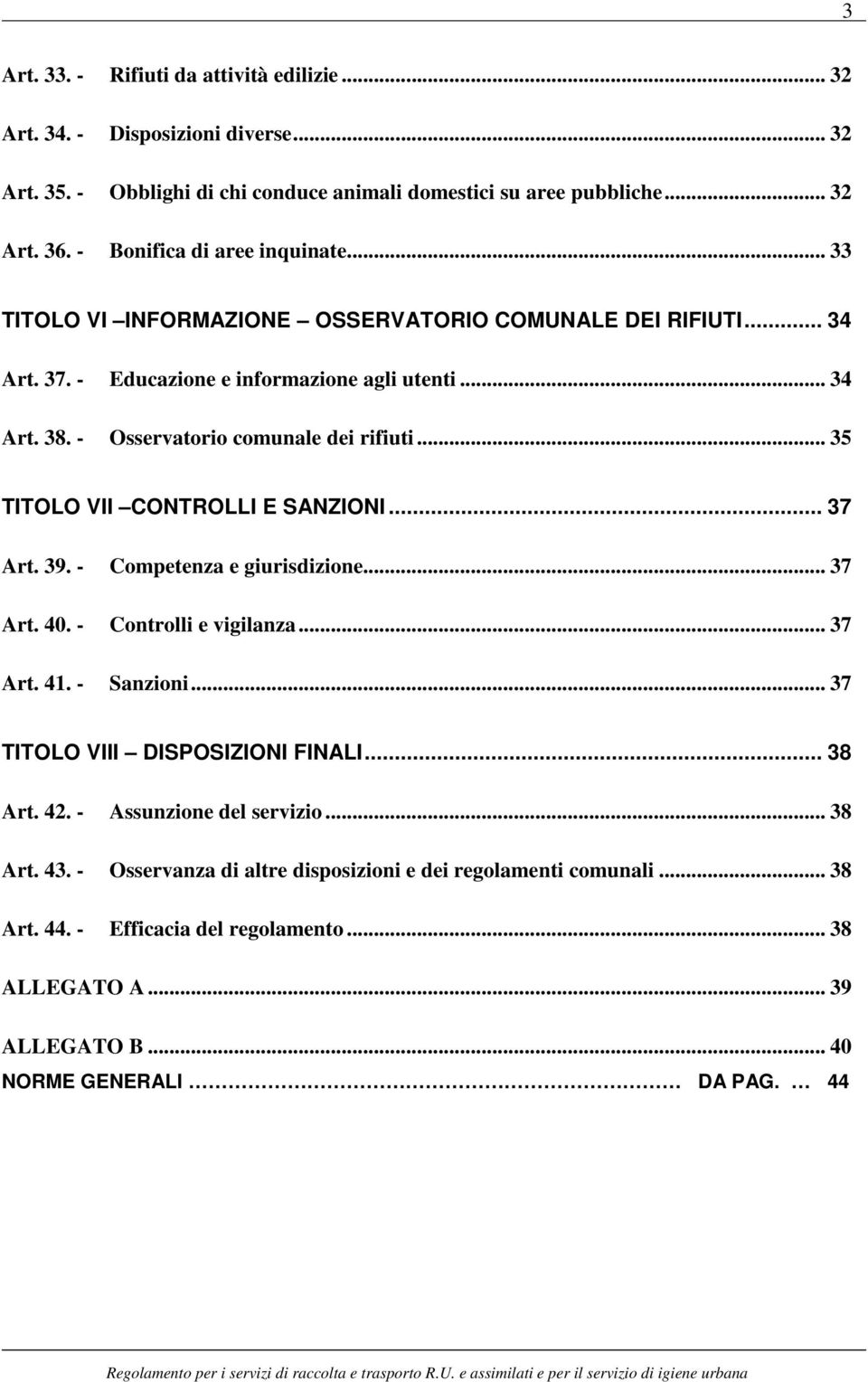 - Osservatorio comunale dei rifiuti... 35 TITOLO VII CONTROLLI E SANZIONI... 37 Art. 39. - Competenza e giurisdizione... 37 Art. 40. - Controlli e vigilanza... 37 Art. 41. - Sanzioni.