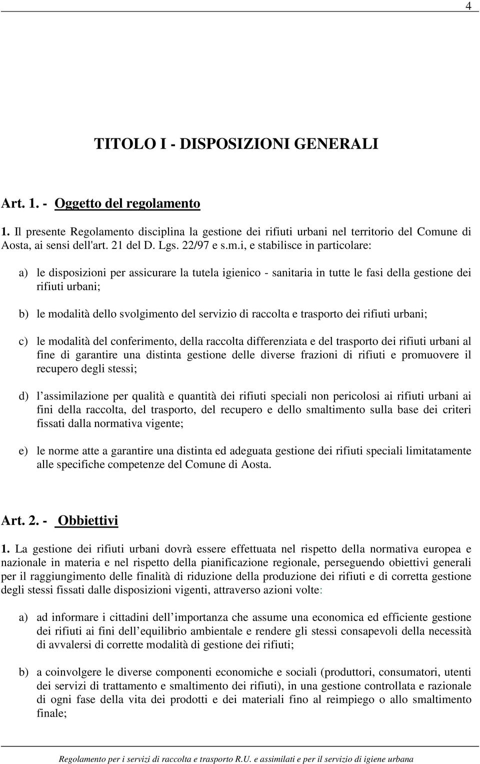 i, e stabilisce in particolare: a) le disposizioni per assicurare la tutela igienico - sanitaria in tutte le fasi della gestione dei rifiuti urbani; b) le modalità dello svolgimento del servizio di