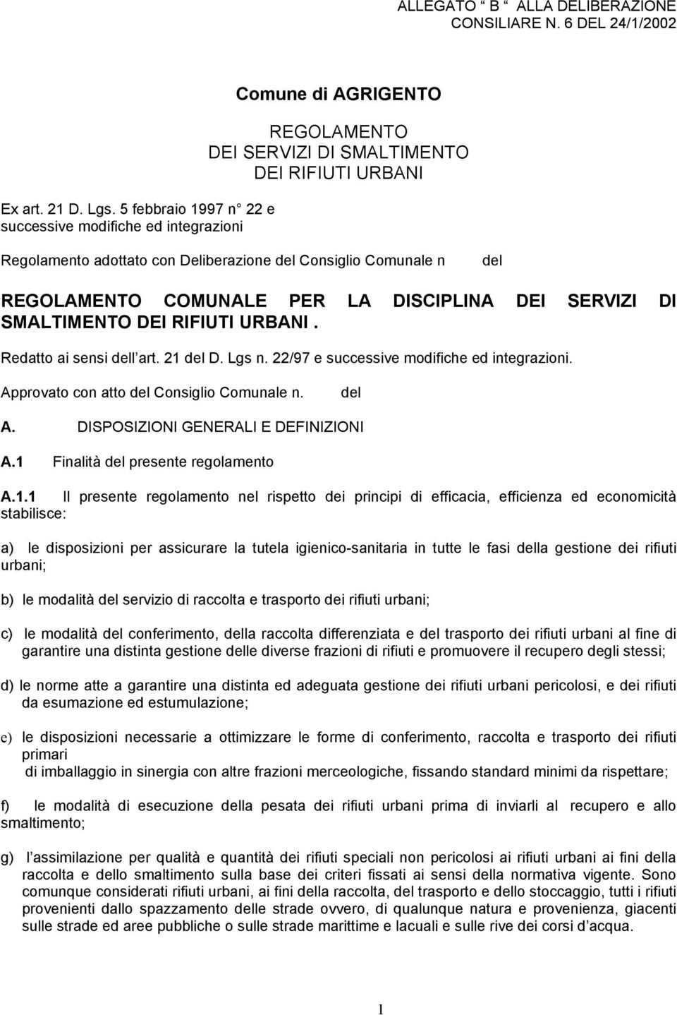 n del REGOLAMENTO COMUNALE PER LA DISCIPLINA DEI SERVIZI DI SMALTIMENTO DEI RIFIUTI URBANI. Redatto ai sensi dell art. 21 del D. Lgs n. 22/97 e successive modifiche ed integrazioni.