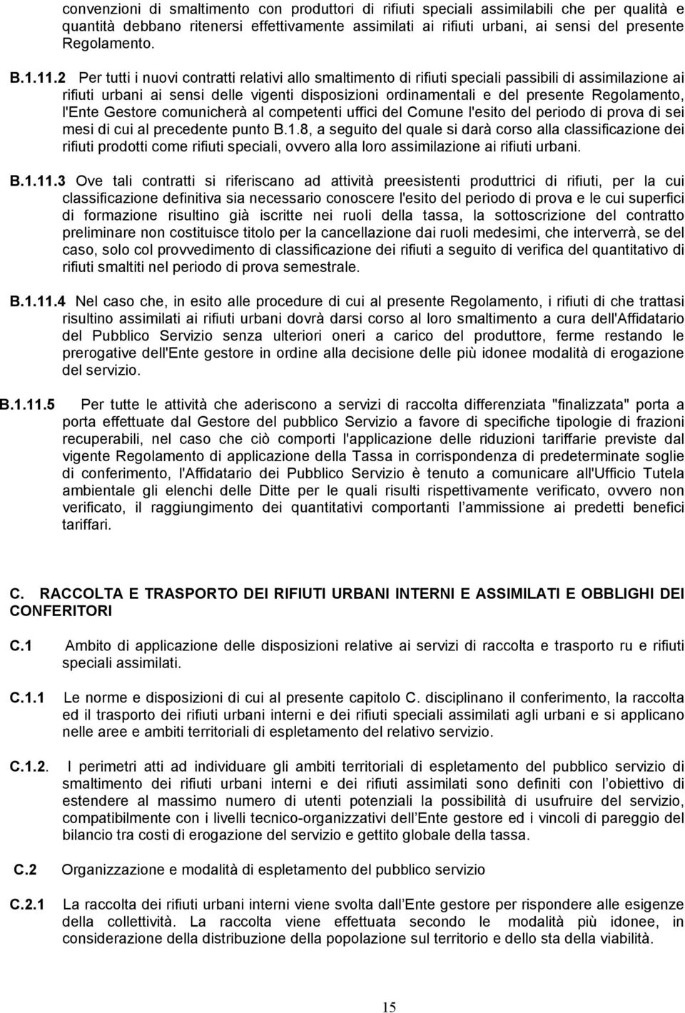 2 Per tutti i nuovi contratti relativi allo smaltimento di rifiuti speciali passibili di assimilazione ai rifiuti urbani ai sensi delle vigenti disposizioni ordinamentali e del presente Regolamento,