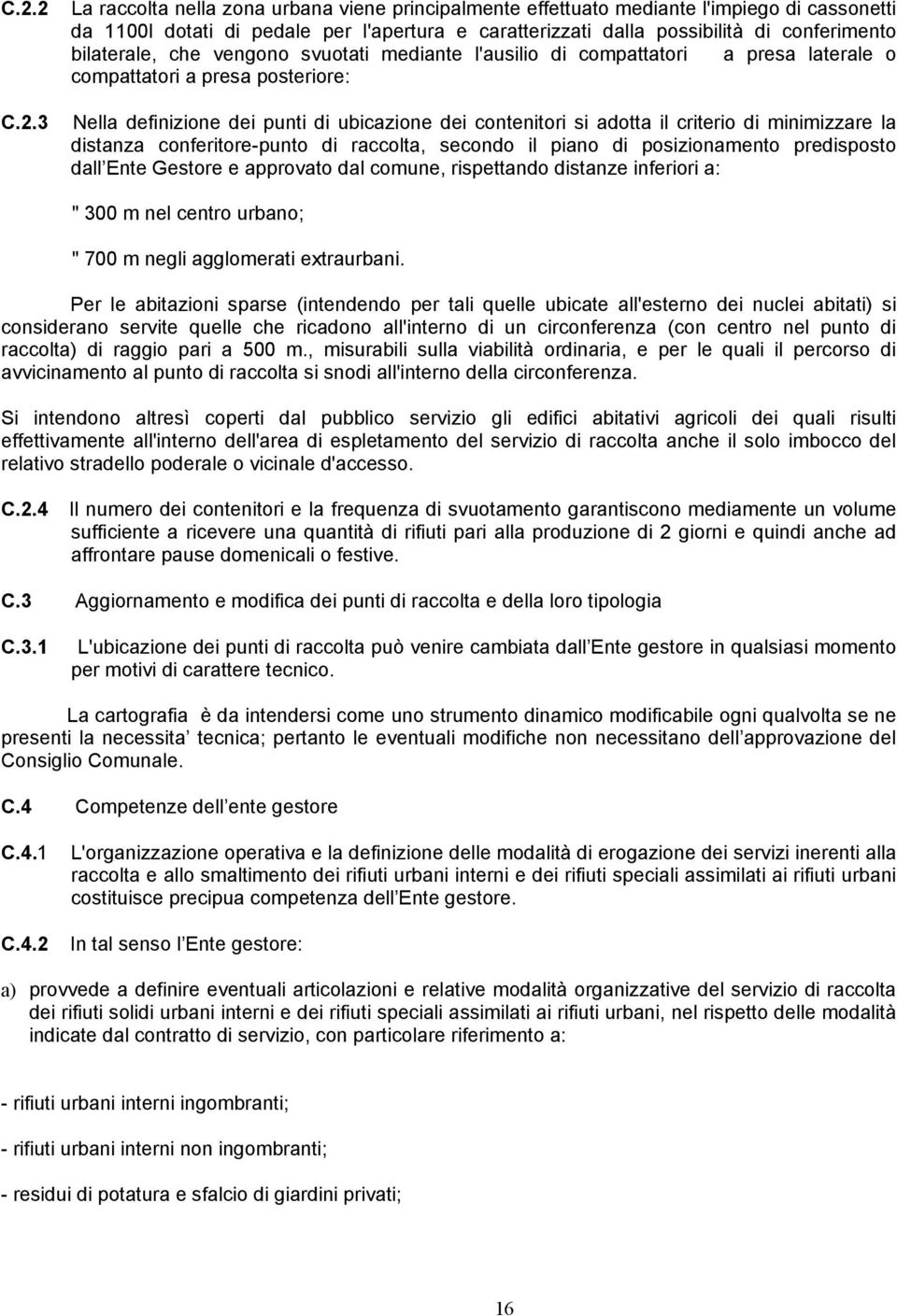 di minimizzare la distanza conferitore-punto di raccolta, secondo il piano di posizionamento predisposto dall Ente Gestore e approvato dal comune, rispettando distanze inferiori a: " 300 m nel centro