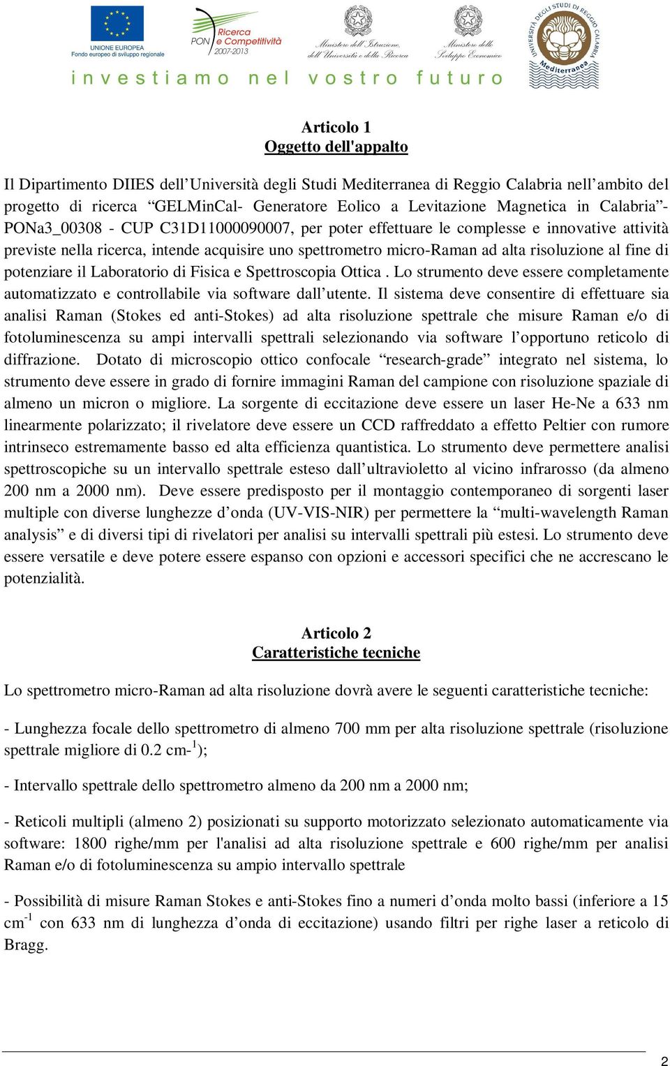 risoluzione al fine di potenziare il Laboratorio di Fisica e Spettroscopia Ottica. Lo strumento deve essere completamente automatizzato e controllabile via software dall utente.