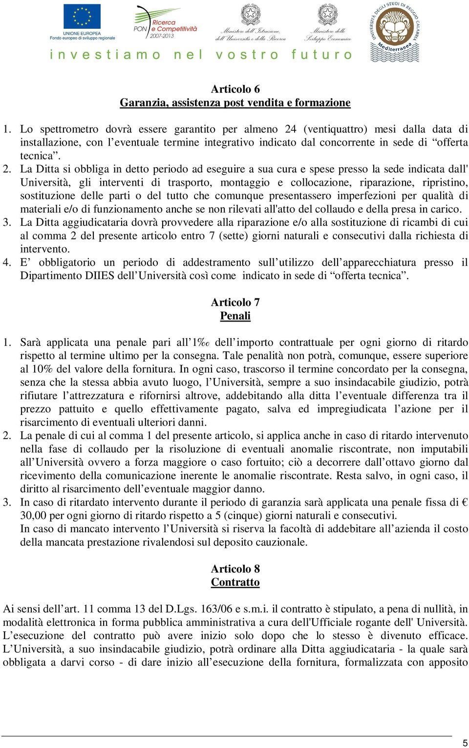 (ventiquattro) mesi dalla data di installazione, con l eventuale termine integrativo indicato dal concorrente in sede di offerta tecnica. 2.