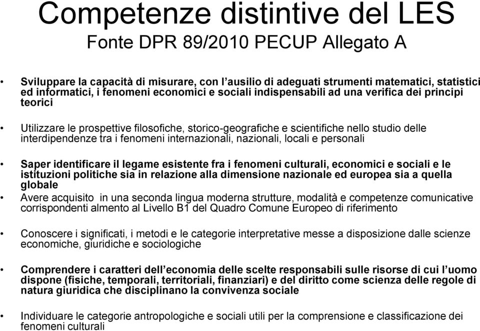 nazionali, locali e personali Saper identificare il legame esistente fra i fenomeni culturali, economici e sociali e le istituzioni politiche sia in relazione alla dimensione nazionale ed europea sia