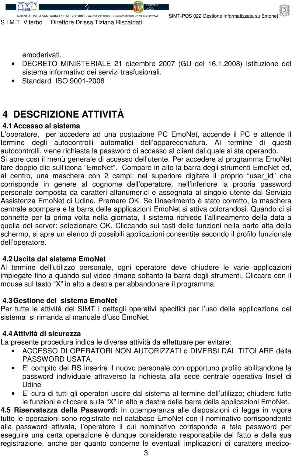 Al termine di questi autocontrolli, viene richiesta la password di accesso al client dal quale si sta operando. Si apre così il menù generale di accesso dell utente.