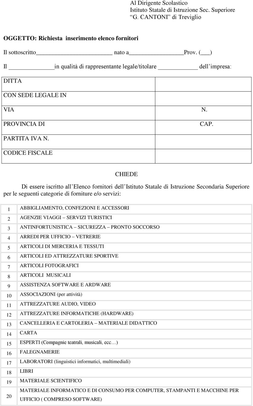 CODICE FISCALE CHIEDE Di essere iscritt all Elenc frnitri dell Istitut Statale di Istruzine Secndaria Superire per le seguenti categrie di frniture e/ servizi: 1 ABBIGLIAMENTO, CONFEZIONI E ACCESSORI