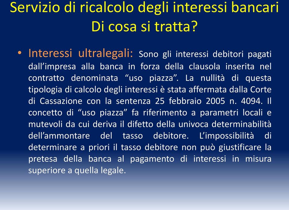 La nullità di questa tipologia di calcolo degli interessi è stata affermata dalla Corte di Cassazione con la sentenza 25 febbraio 2005 n. 4094.