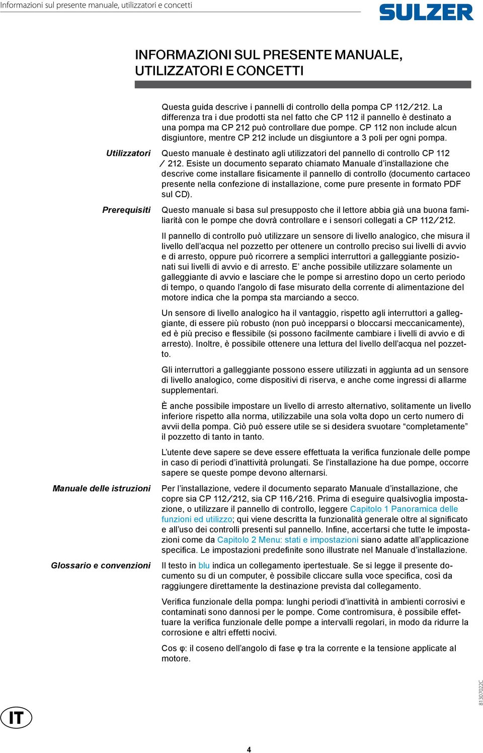 CP 112 non include alcun disgiuntore, mentre CP 212 include un disgiuntore a 3 poli per ogni pompa. Utilizzatori Questo manuale è destinato agli utilizzatori del pannello di controllo CP 112 212.