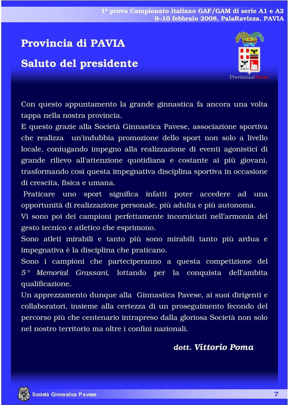 agonistici di grande rilievo all'attenzione quotidiana e costante ai più giovani, trasformando così questa impegnativa disciplina sportiva in occasione di crescita, fisica e umana.