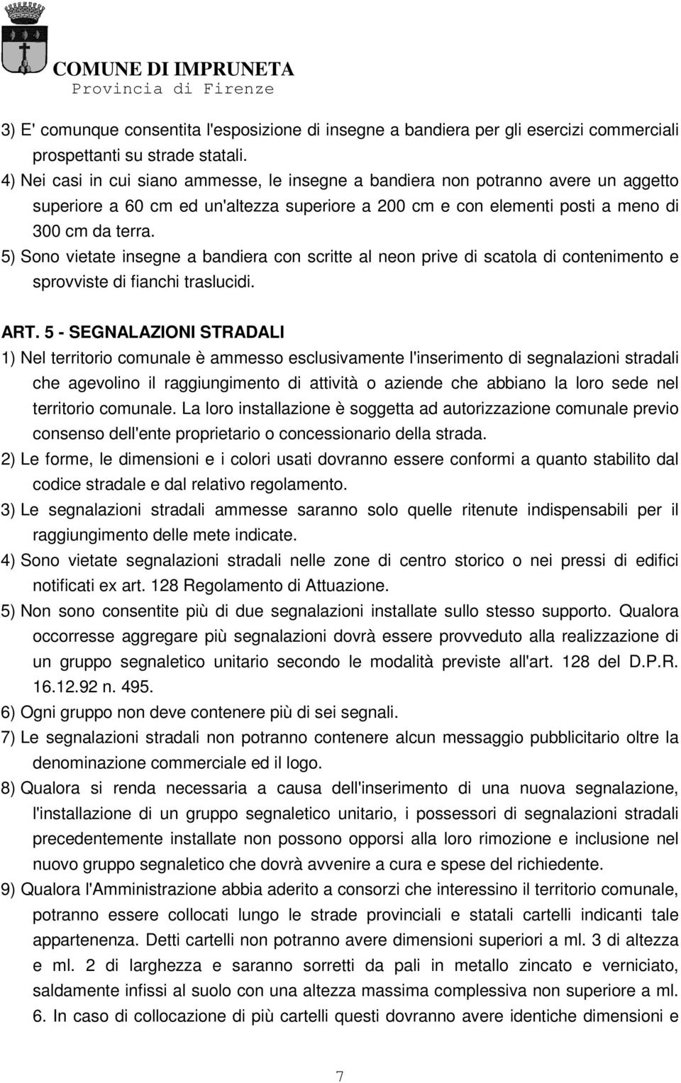 5) Sono vietate insegne a bandiera con scritte al neon prive di scatola di contenimento e sprovviste di fianchi traslucidi. ART.