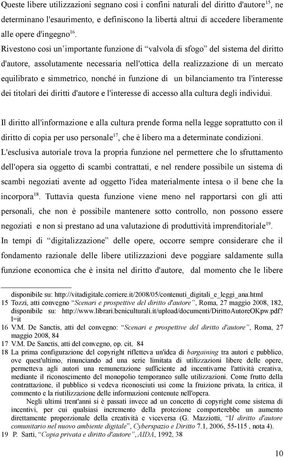 funzione di un bilanciamento tra l'interesse dei titolari dei diritti d'autore e l'interesse di accesso alla cultura degli individui.