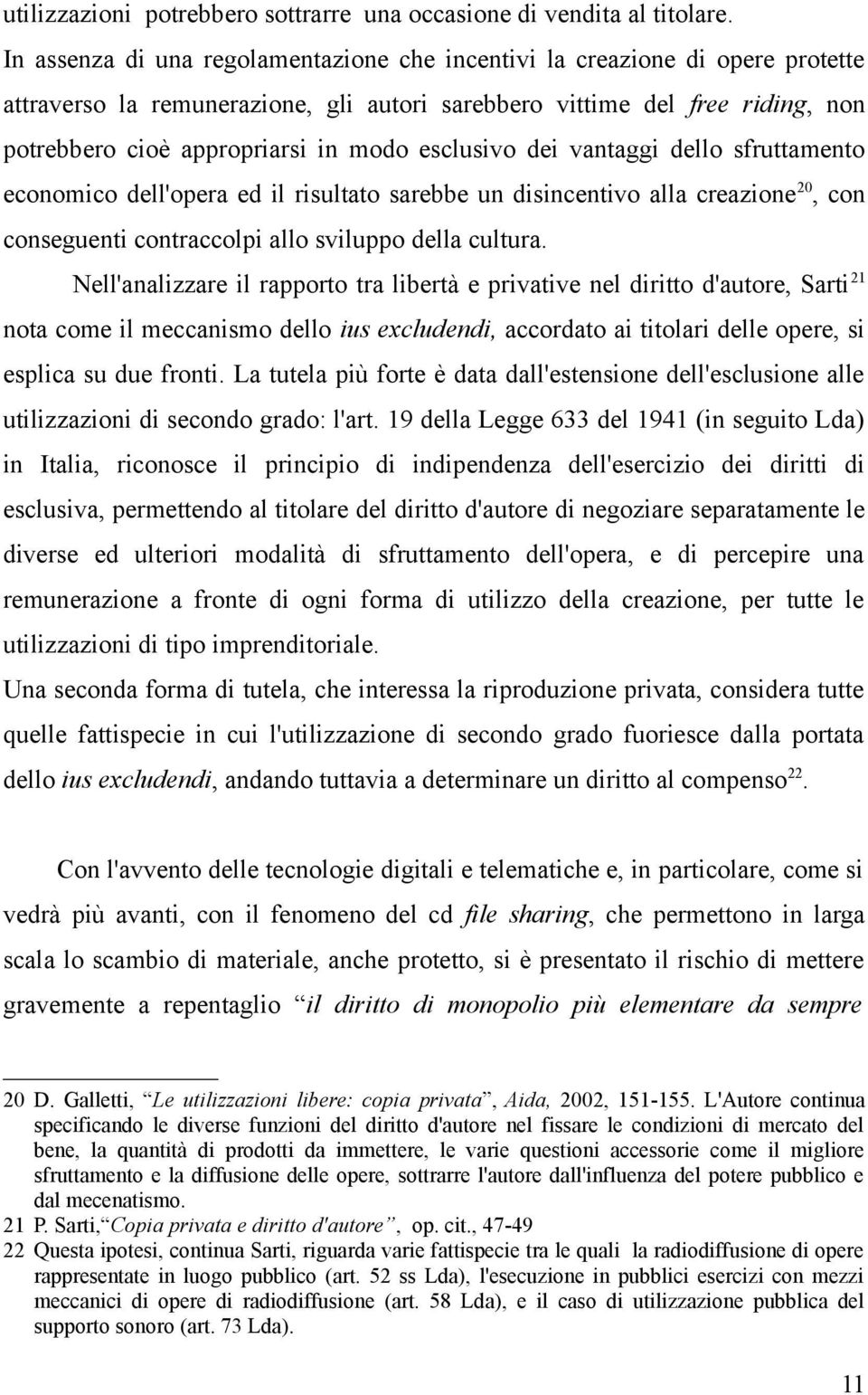 esclusivo dei vantaggi dello sfruttamento economico dell'opera ed il risultato sarebbe un disincentivo alla creazione 20, con conseguenti contraccolpi allo sviluppo della cultura.