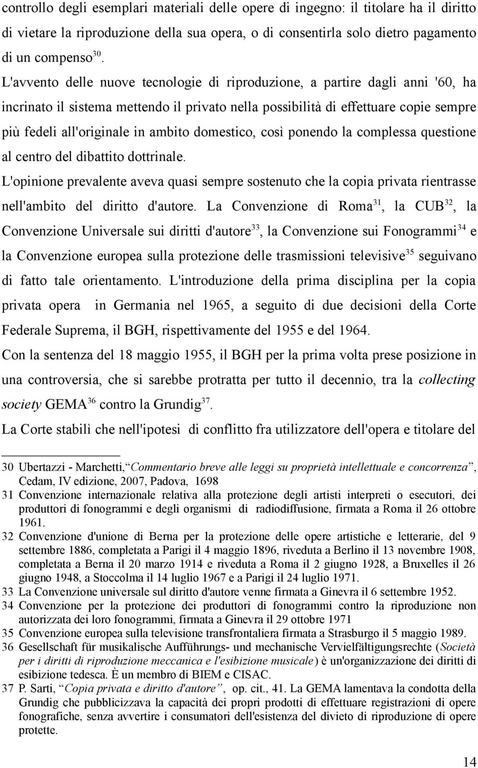 domestico, così ponendo la complessa questione al centro del dibattito dottrinale. L'opinione prevalente aveva quasi sempre sostenuto che la copia privata rientrasse nell'ambito del diritto d'autore.