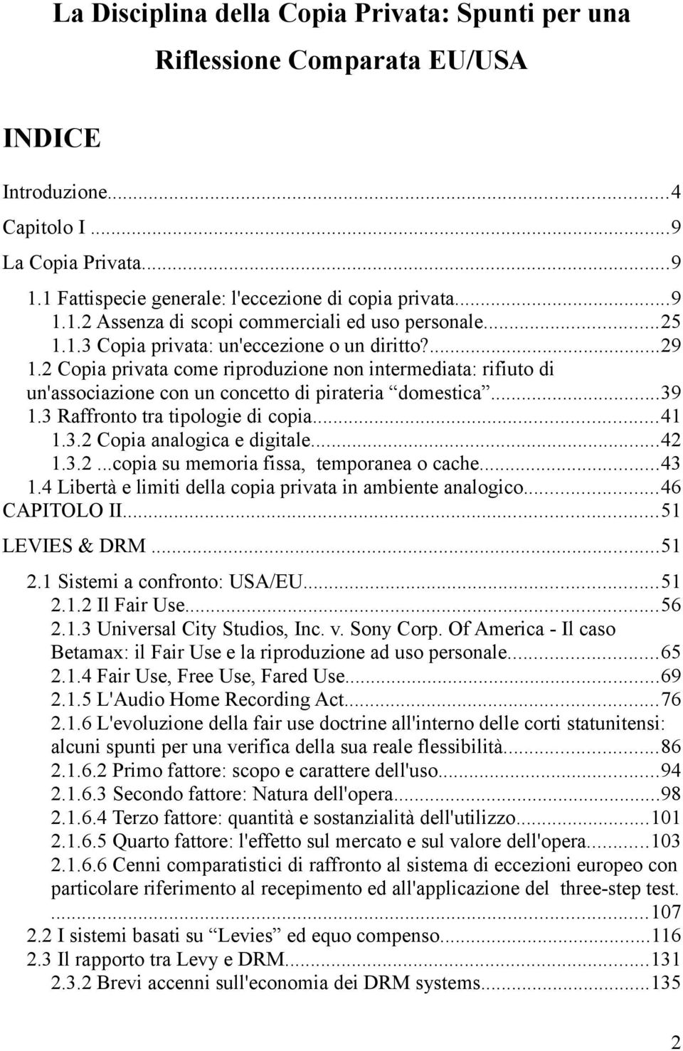 3 Raffronto tra tipologie di copia...41 1.3.2 Copia analogica e digitale...42 1.3.2...copia su memoria fissa, temporanea o cache...43 1.4 Libertà e limiti della copia privata in ambiente analogico.