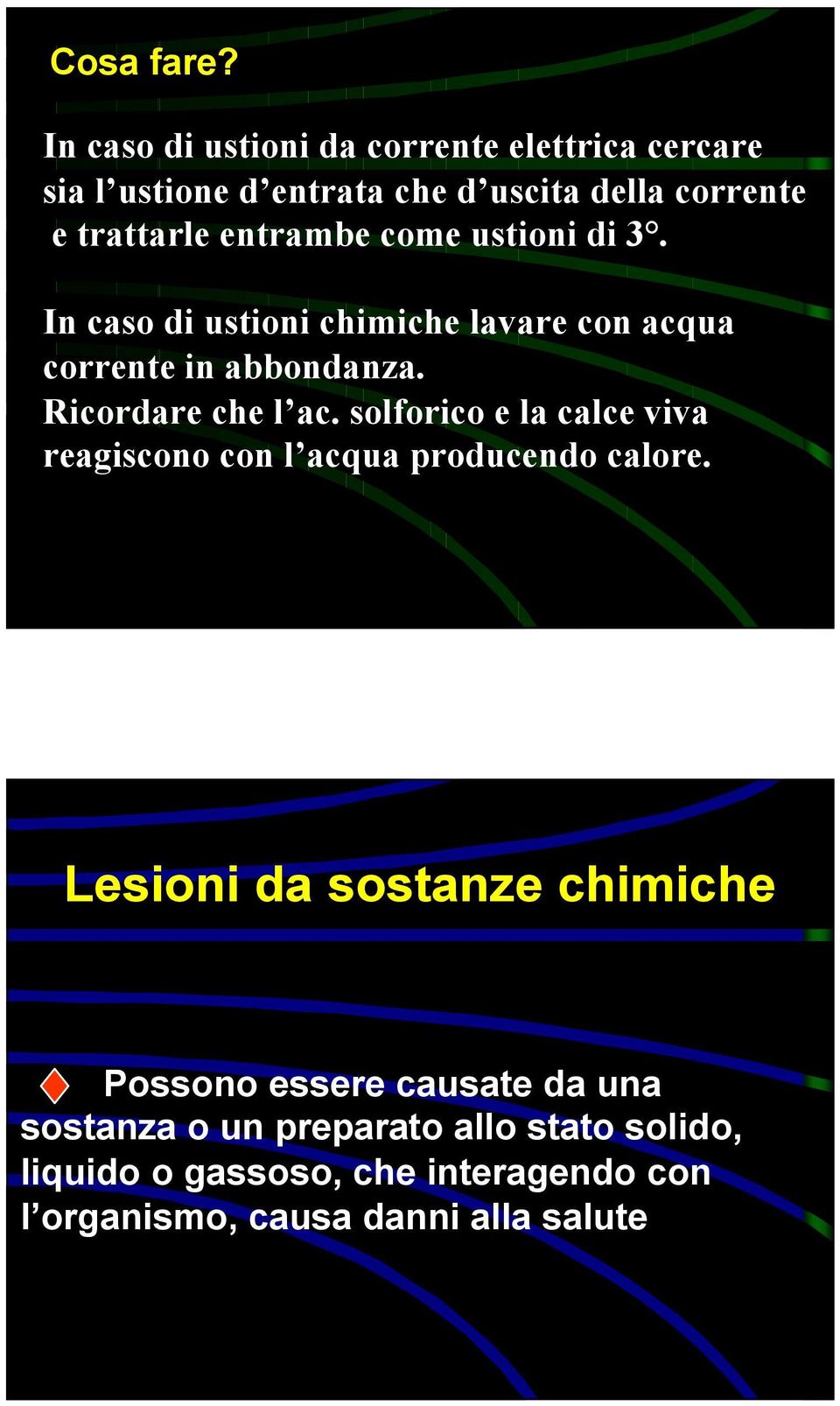 come ustioni di 3. In caso di ustioni chimiche lavare con acqua corrente in abbondanza. Ricordare che l ac.