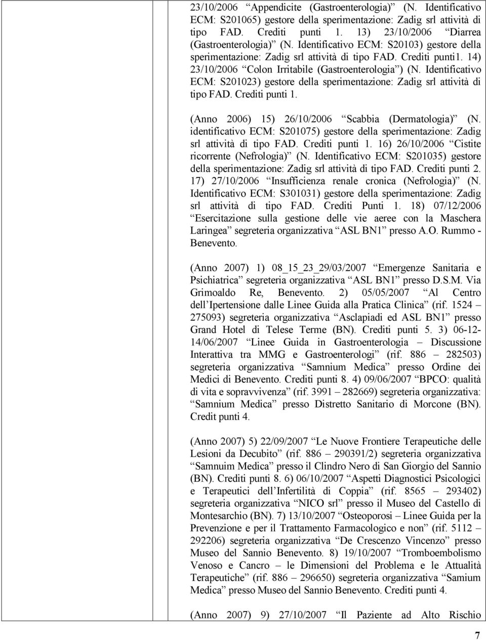 14) 23/10/2006 Colon Irritabile (Gastroenterologia ) (N. Identificativo ECM: S201023) gestore della sperimentazione: Zadig srl attività di tipo FAD. Crediti punti 1.