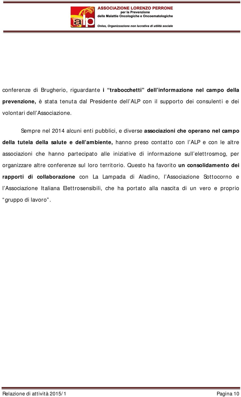 Sempre nel 2014 alcuni enti pubblici, e diverse associazioni che operano nel campo della tutela della salute e dell ambiente, hanno preso contatto con l ALP e con le altre associazioni che hanno