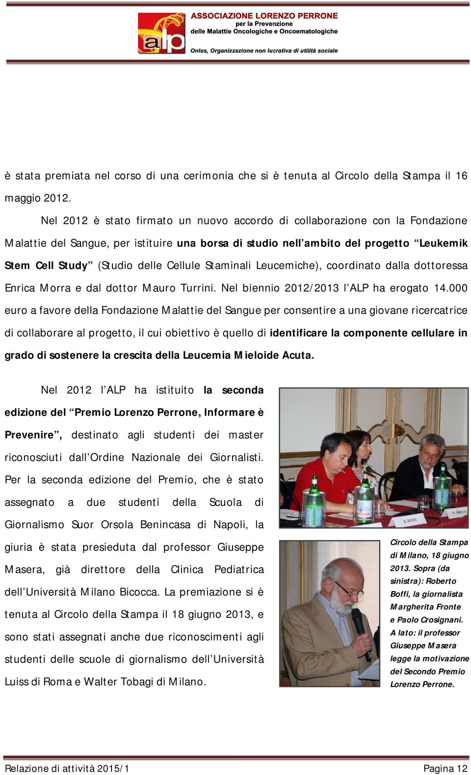 Cellule Staminali Leucemiche), coordinato dalla dottoressa Enrica Morra e dal dottor Mauro Turrini. Nel biennio 2012/2013 l ALP ha erogato 14.