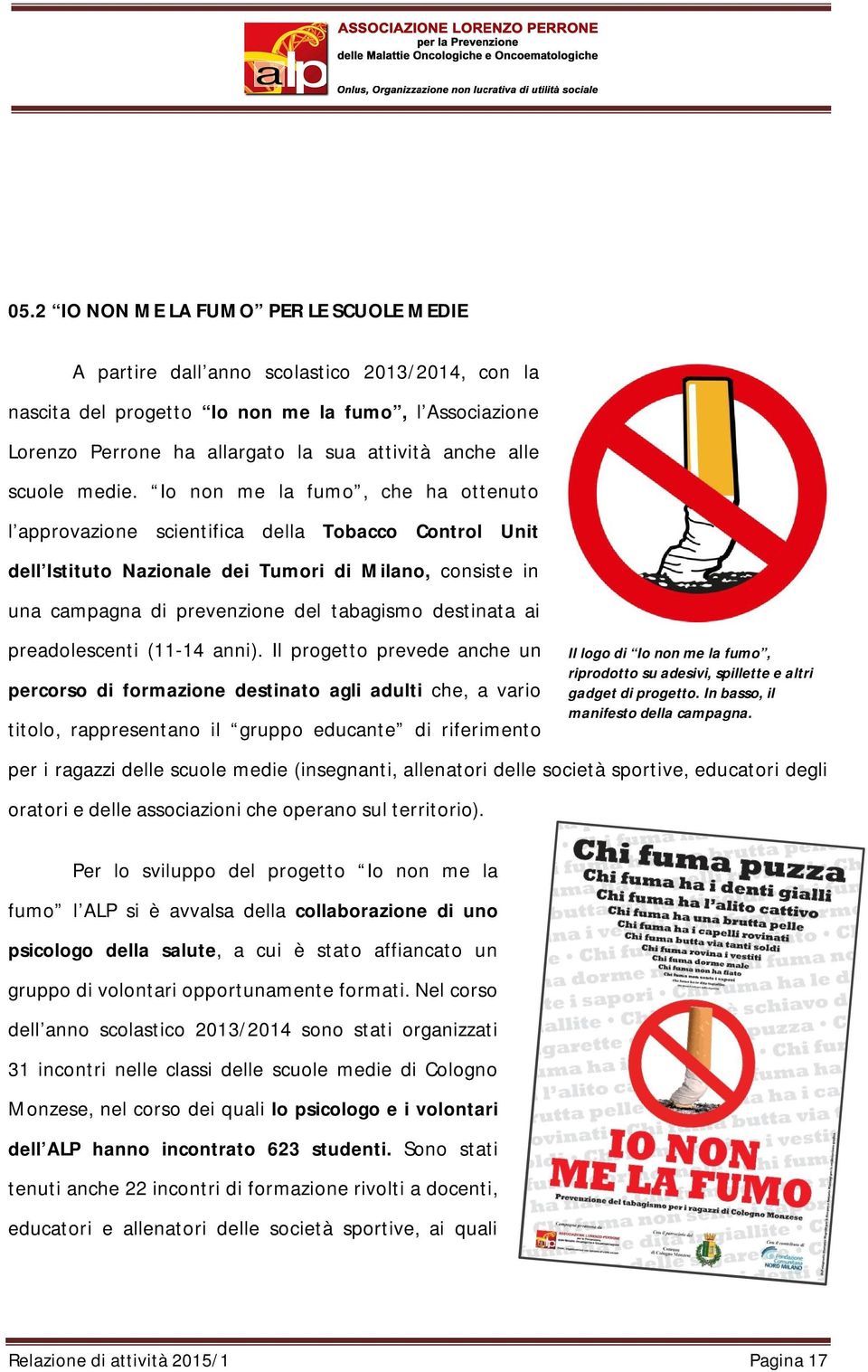 Io non me la fumo, che ha ottenuto l approvazione scientifica della Tobacco Control Unit dell Istituto Nazionale dei Tumori di Milano, consiste in una campagna di prevenzione del tabagismo destinata