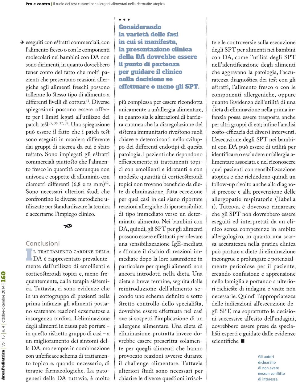 che molti pazienti che presentano reazioni allergiche agli alimenti freschi possono tollerare lo stesso tipo di alimento a differenti livelli di cottura 41.