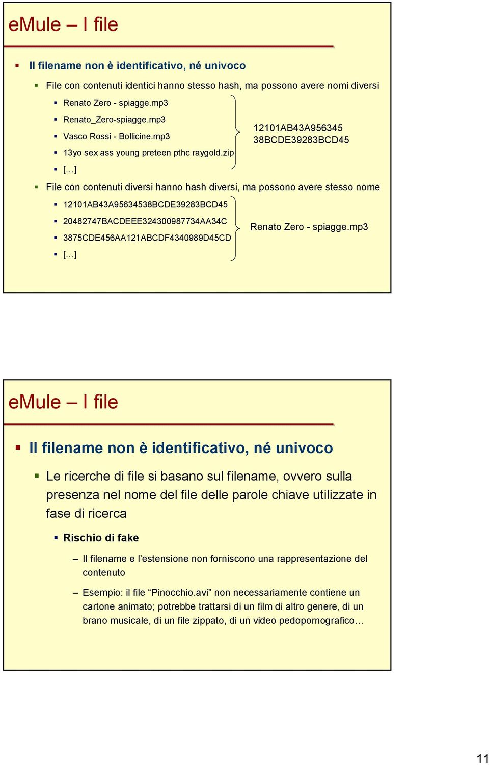 zip [ ] File con contenuti diversi hanno hash diversi, ma possono avere stesso nome 12101AB43A95634538BCDE39283BCD45 20482747BACDEEE324300987734AA34C 3875CDE456AA121ABCDF4340989D45CD [ ]