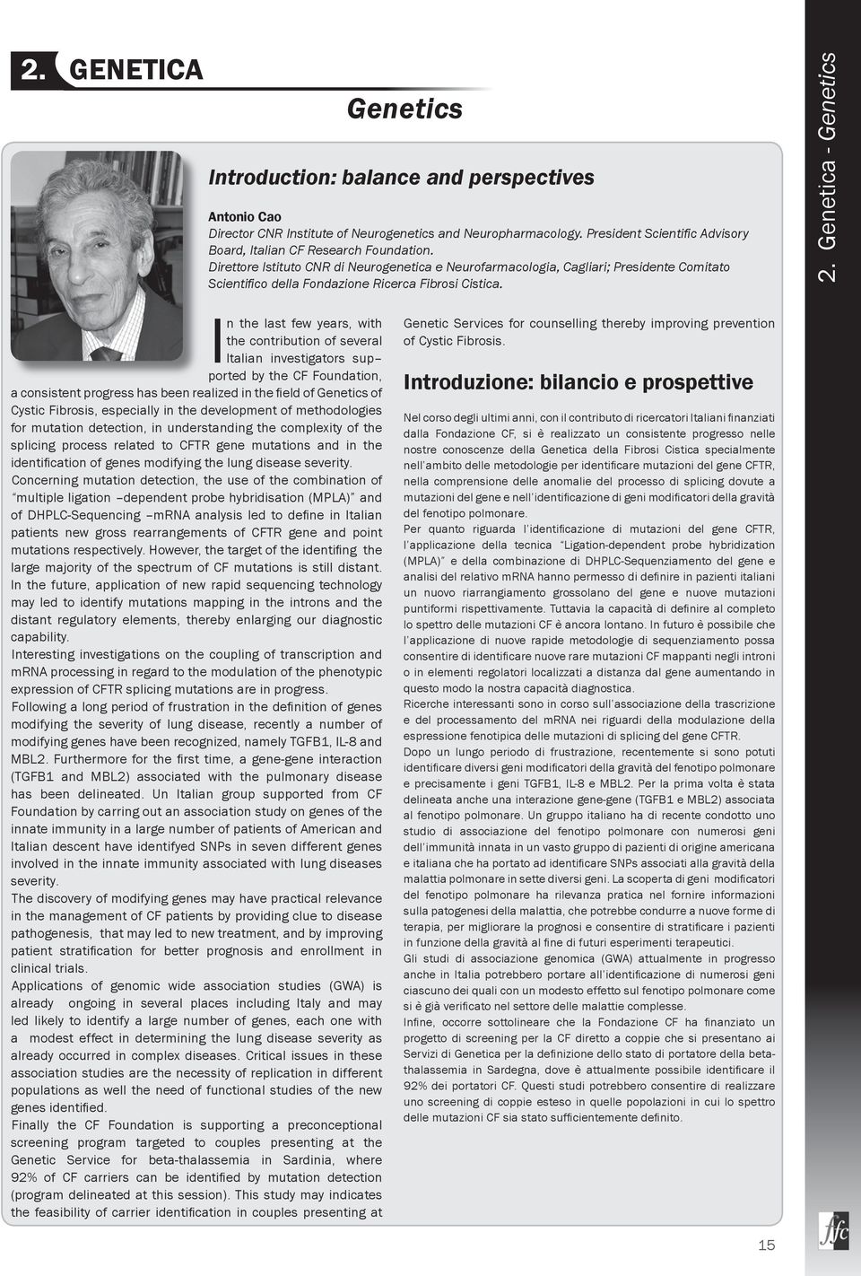 Direttore Istituto CNR di Neurogenetica e Neurofarmacologia, Cagliari; Presidente Comitato Scientifi co della Fondazione Ricerca Fibrosi Cistica. 2.